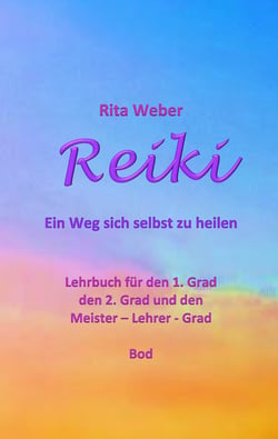 Reiki Ein Weg sich selbst zu heilen - Lehrbuch für den 1. Grad, den 2. Grad und den Meister - Lehrer - Grad