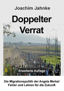 Doppelter Verrat - Die Migrationspolitik der Angela Merkel - Fehler und Lehren für die Zukunft