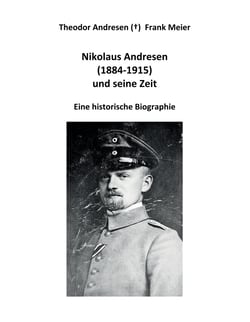Nikolaus Andresen (1884 - 1915) und seine Zeit - Eine historische Biographie