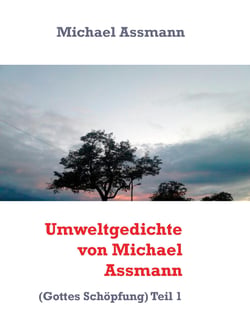 Umweltgedichte von Michael Assmann - (Gottes Schöpfung) Teil 1