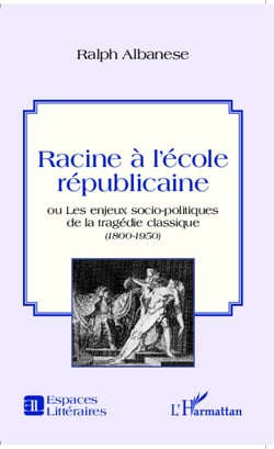 Racine à l'école républicaine - ou les enjeux socio-politiques de la tragédie classique - <em>(1800 -1950)</em>