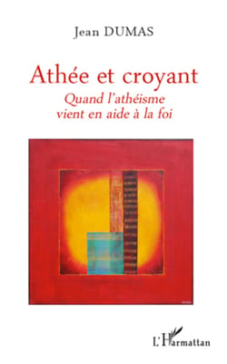 Athée et croyant - Quand l'athéisme vient en aide à la foi
