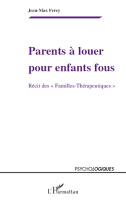 Parents à louer pour enfants fous - Récits des "Familles-Thérapeutiques"