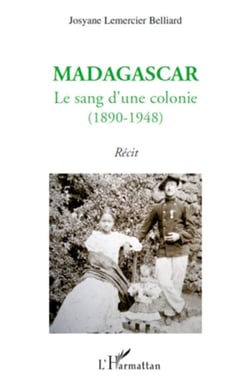 Madagascar : le sang d'une colonie - (1890-1948) - Récit