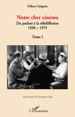 Notre cher cinéma - Du parlant à la télédiffusion - 1930-1975 - Tome I