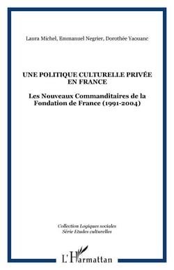 Une Politique culturelle privée en France - Les Nouveaux Commanditaires de la Fondation de France (1991-2004)