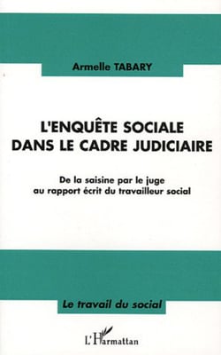 L'enquête sociale dans le cadre judiciaire - De la saisine par le juge au rapport écrit du travailleur social