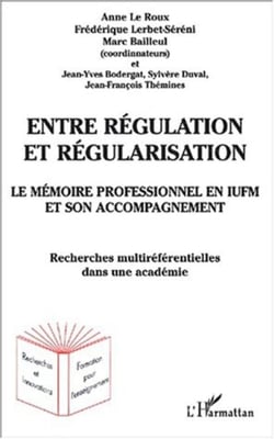 ENTRE RÉGULATION ET RÉGULARISATION - Le mémoire professionnel en IUFM et son accompagnement - Recherche multiréférentielle dans une académie