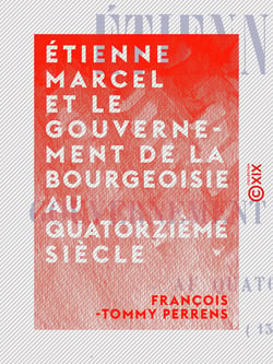 Étienne Marcel et le gouvernement de la bourgeoisie au quatorzième siècle - 1356-1358