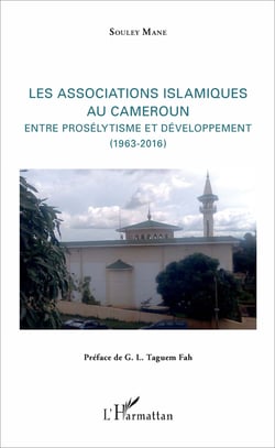 Les associations islamiques au Cameroun - Entre prosélytisme et développement - 1963-2016