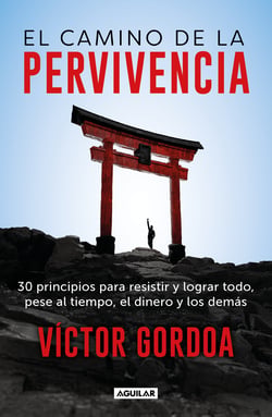 El camino de la pervivencia - 30 principios para resistir y lograr todo, pese al tiempo, el dinero y los demás
