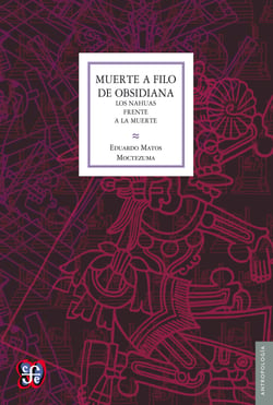 Muerte a filo de obsidiana - Los nahuas frente a la muerte