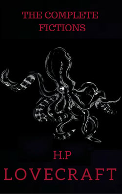 The Complete Fiction of H. P. Lovecraft - At the Mountains of Madness, The Call of Cthulhu, The Case of Charles Dexter Ward