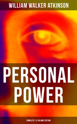 Personal Power (Complete 12 Volume Edition) - Development, Cultivation &amp; Manifestation of Personal Powers