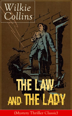 The Law and The Lady (Mystery Thriller Classic) - Detective Story from the prolific English writer, best known for The Woman in White, No Name, Armadale, The Moonstone, The Dead Secret, Man and Wife, Poor Miss Finch, The Black Robe, Basil…