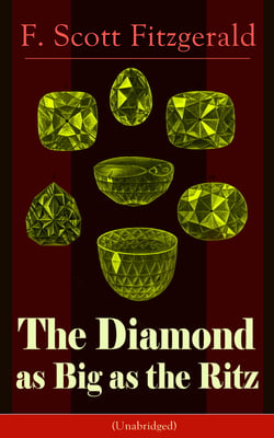 The Diamond as Big as the Ritz (Unabridged) - A Tale of the Jazz Age by the author of The Great Gatsby, The Side of Paradise, Tender Is the Night, The Beautiful and Damned, The Love of the Last Tycoon and The Curious Case of Benjamin Button