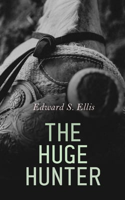 The Huge Hunter - Western Novel: The Steam Man of the Prairies