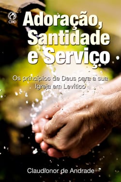 Adoração, Santidade e Serviço - Os Princípios de Deus para a sua Igreja em Levítico