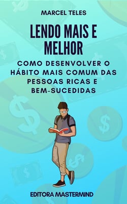 Lendo mais e melhor - Como desenvolver o hábito mais comum de pessoas ricas e bem-sucedidas