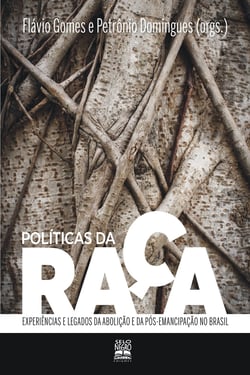 Políticas da raça - Experiências e legados da abolição e da pós-emancipação no Brasil
