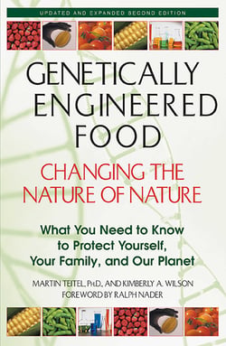 Genetically Engineered Food: Changing the Nature of Nature - What You Need to Know to Protect Yourself, Your Family, and Our Planet