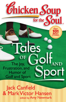 Chicken Soup for the Soul: Tales of Golf and Sport - The Joy, Frustration, and Humor of Golf and Sport