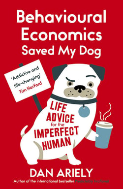 Behavioural Economics Saved My Dog - Life Advice For The Imperfect Human