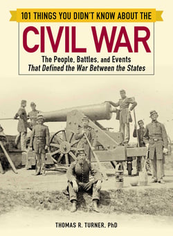 101 Things You Didn't Know about the Civil War - The People, Battles, and Events That Defined the War Between the States