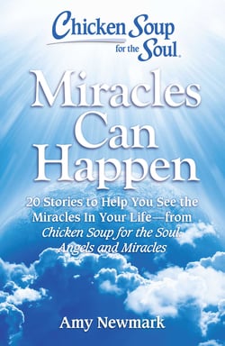 Chicken Soup for the Soul: Miracles Can Happen - 20 Stories to Help You See the Miracles in Your Life - from Chicken Soup for the Soul: Angels and Miracles