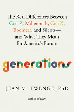 Generations - The Real Differences Between Gen Z, Millennials, Gen X, Boomers, and Silents—and What They Mean for America's Future