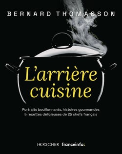 L'arrière cuisine : portraits bouillonnants, histoires gourmandes et recttes délicieuses de 25 chefs français