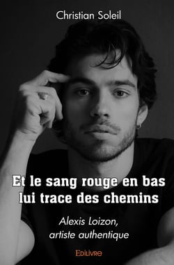 Et le sang rouge en bas lui trace des chemins : Alexis Loizon, artiste authentique