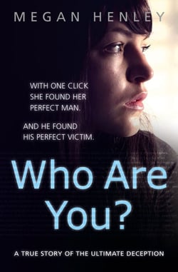 Who Are You? - With one click she found her perfect man. And he found his perfect victim. A true story of the ultimate deception.
