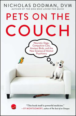 Pets on the Couch - Neurotic Dogs, Compulsive Cats, Anxious Birds, and the New Science of Animal Psychiatry