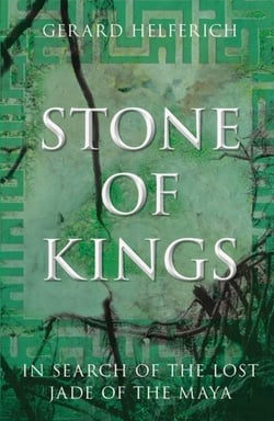 Stone of Kings - In Search of the Lost Jade of the Maya