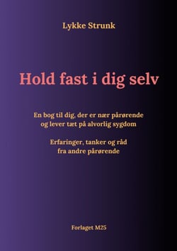 Hold fast i dig selv - En bog til dig, der er nær pårørende og lever tæt på alvorlig sygdom - Erfaringer, tanker og råd fra andre pårørende