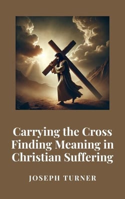 Carrying the Cross: Finding Meaning in Christian Suffering