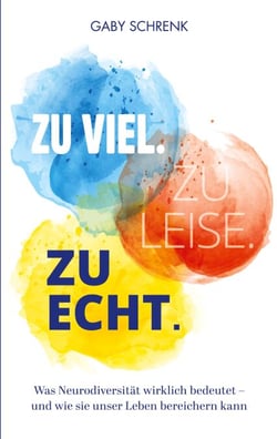 Zu viel. Zu leise. Zu echt. - Was Neurodiversität wirklich bedeutet und wie sie unser Leben bereichern kann