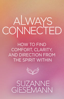 Always Connected - How to Find Comfort, Clarity, and Direction from the Spirit Within