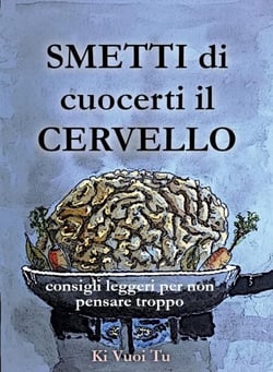 Smetti di cuocerti il cervello : consigli leggeri per non pensare troppo
