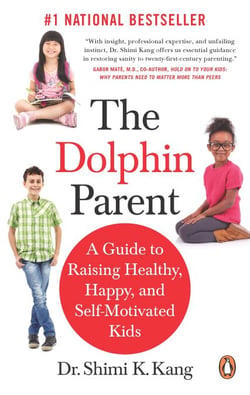 The Dolphin Parent - A Guide to Raising Healthy, Happy, and Self-Motivated Kids
