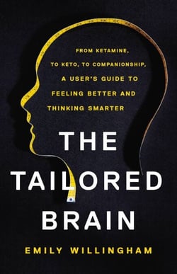 The Tailored Brain - From Ketamine, to Keto, to Companionship, A User's Guide to Feeling Better and Thinking Smarter