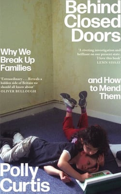 Behind Closed Doors: SHORTLISTED FOR THE ORWELL PRIZE FOR POLITICAL WRITING - Why We Break Up Families – and How to Mend Them