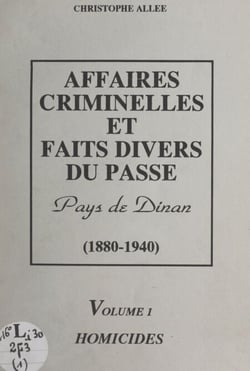Affaires criminelles et faits divers du passé, Pays de Dinan 1880-1940 (1). Homicides