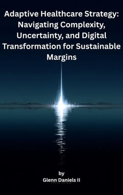 Adaptive Healthcare Strategy: Navigating Complexity, Uncertainty, and Digital Transformation for Sustainable Margins