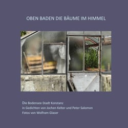 Oben baden die Bäume im Himmel - Die Bodensee-Stadt Konstanz in Gedichten von Jochen Kelter und Peter Salomon Fotos von Wolfram Glaser