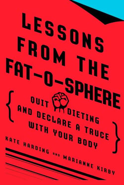 Lessons from the Fat-o-sphere - Quit Dieting and Declare a Truce with Your Body
