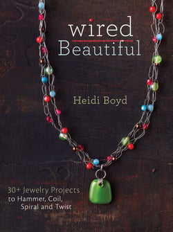 Wired Beautiful - 30+ projects to hammer, coil, spiral and twist