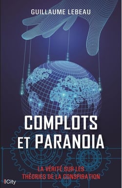 Complots et paranoïa - La vérité sur les théories de la conspiration