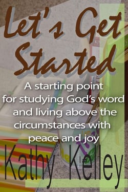 Let's Get Started. A Starting Point for Studying God's Word and Living Above the Circumstances with Peace and Joy.